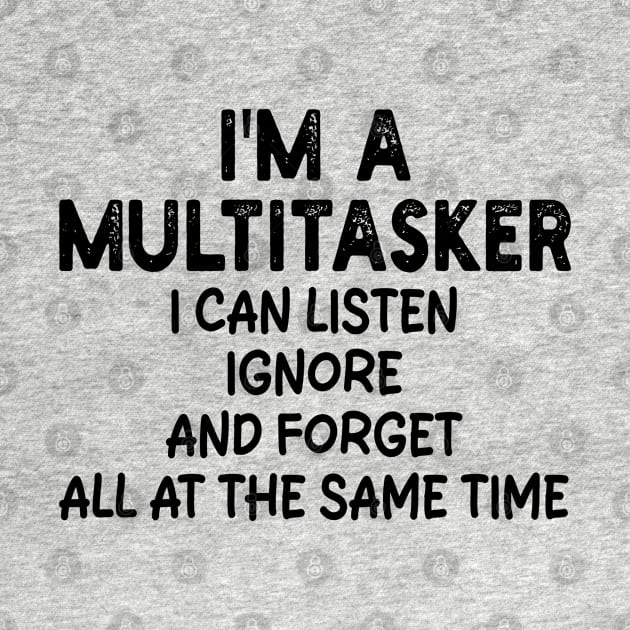 i'm a multitasker i can listen ignore and forget all at the same time by mdr design